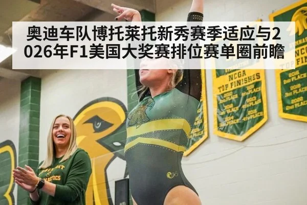 奥迪车队博托莱托新秀赛季适应与2026年F1美国大奖赛排位赛单圈前瞻
